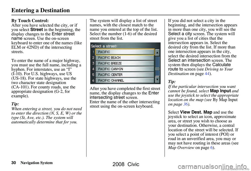 HONDA CIVIC SEDAN 2008 Navigation Manual (in English) 30Navigation System
By Touch Control:
After you have selected the city, or if
you select Street in the beginning, the
display changes to the Enter street
name screen. Use the on-screen
keyboard HONDA CIVIC SEDAN 2008 Navigation Manual (in English) 30Navigation System
By Touch Control:
After you have selected the city, or if
you select Street in the beginning, the
display changes to the Enter street
name screen. Use the on-screen
keyboard