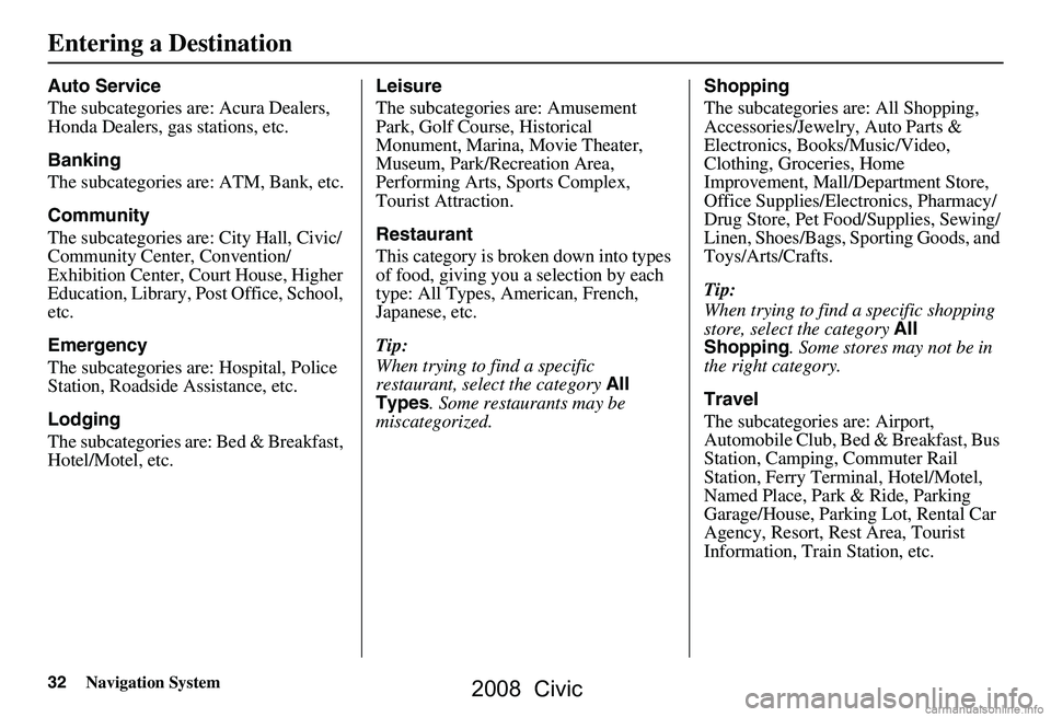 HONDA CIVIC SEDAN 2008 Navigation Manual (in English) 32Navigation System
Auto Service
The subcategories are: Acura Dealers,
Honda Dealers, gas stations, etc.
Banking
The subcategories are: ATM, Bank, etc.
Community
The subcategories are: City Hal HONDA CIVIC SEDAN 2008 Navigation Manual (in English) 32Navigation System
Auto Service
The subcategories are: Acura Dealers,
Honda Dealers, gas stations, etc.
Banking
The subcategories are: ATM, Bank, etc.
Community
The subcategories are: City Hal