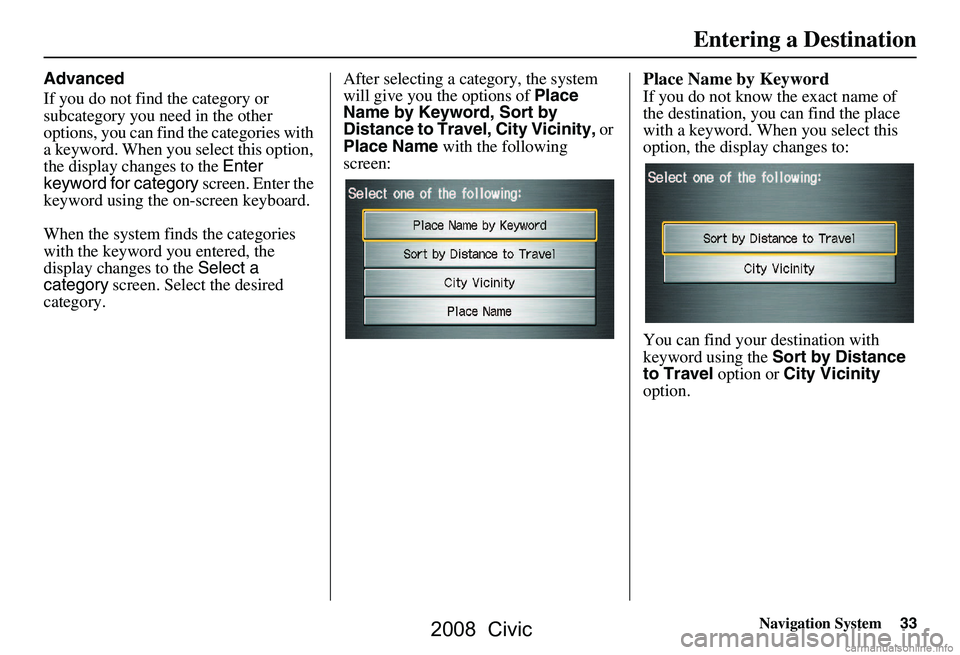HONDA CIVIC SEDAN 2008 Navigation Manual (in English) Navigation System33
Advanced
If you do not find the category or
subcategory you need in the other
options, you can find the categories with
a keyword. When you select this option,
the display ch HONDA CIVIC SEDAN 2008 Navigation Manual (in English) Navigation System33
Advanced
If you do not find the category or
subcategory you need in the other
options, you can find the categories with
a keyword. When you select this option,
the display ch