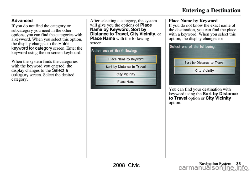 HONDA CIVIC SEDAN 2008  Navigation Manual (in English) Navigation System33
Advanced 
If you do not find the category or  
subcategory you need in the other 
options, you can find the categories with 
a keyword. When you select this option, 
the display ch