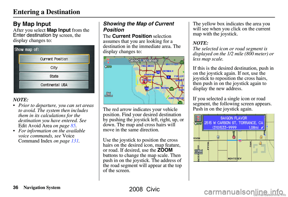 HONDA CIVIC SEDAN 2008 Navigation Manual (in English) 36Navigation System
By Map Input
After you select Map Input from the
Enter destination by screen, the
display changes to:
NOTE:
Prior to departure, you can set areas to avoid. The system then HONDA CIVIC SEDAN 2008 Navigation Manual (in English) 36Navigation System
By Map Input
After you select Map Input from the
Enter destination by screen, the
display changes to:
NOTE:
Prior to departure, you can set areas to avoid. The system then