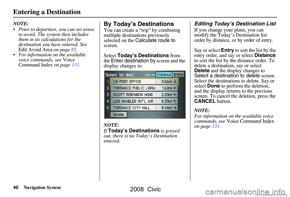 HONDA CIVIC SEDAN 2008 Navigation Manual (in English) 40Navigation System
NOTE:
Prior to departure, you can set areas to avoid. The system then includes
them in its calculations for the
destination you have entered. See
Edit Avoid Area on page85. HONDA CIVIC SEDAN 2008 Navigation Manual (in English) 40Navigation System
NOTE:
Prior to departure, you can set areas to avoid. The system then includes
them in its calculations for the
destination you have entered. See
Edit Avoid Area on page85.