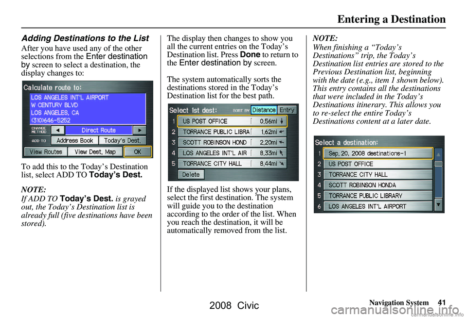 HONDA CIVIC SEDAN 2008 Navigation Manual (in English) Navigation System41
Entering a Destination
Adding Destinations to the List
After you have used any of the other
selections from the Enter destination
by screen to select a destination, the
displ HONDA CIVIC SEDAN 2008 Navigation Manual (in English) Navigation System41
Entering a Destination
Adding Destinations to the List
After you have used any of the other
selections from the Enter destination
by screen to select a destination, the
displ