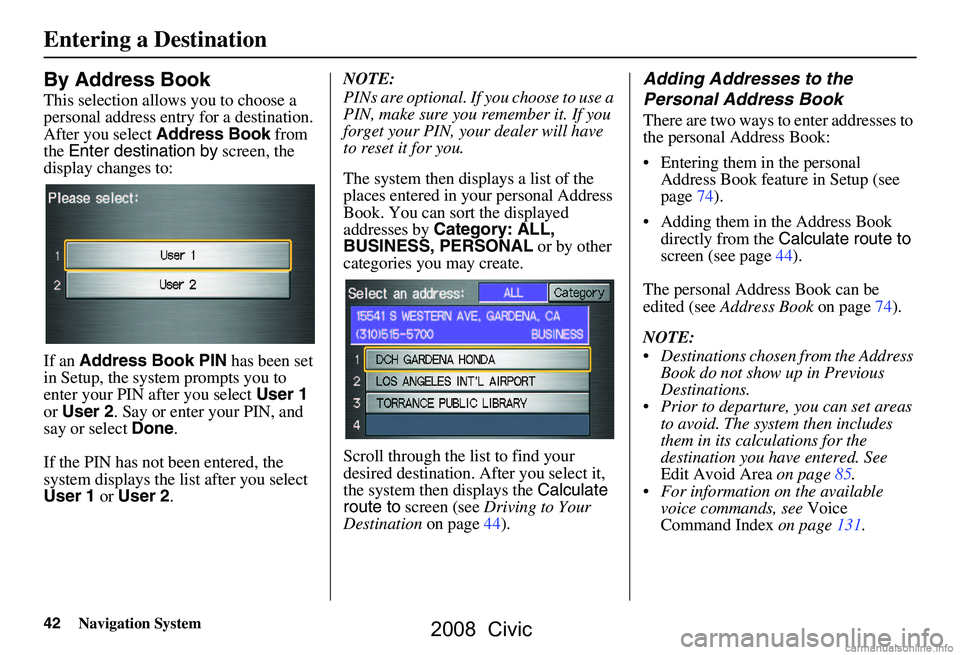HONDA CIVIC SEDAN 2008  Navigation Manual (in English) 42Navigation System
Entering a Destination
By Address Book
This selection allows you to choose a  
personal address entry for a destination.
After you select Address Book  from 
the  Enter destination