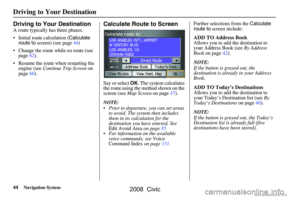 HONDA CIVIC SEDAN 2008 Navigation Manual (in English) 44Navigation System
Driving to Your Destination
Driving to Your Destination
A route typically has three phases.
Initial route calculation (Calculate
route to screen) (see page44)
Change the rou HONDA CIVIC SEDAN 2008 Navigation Manual (in English) 44Navigation System
Driving to Your Destination
Driving to Your Destination
A route typically has three phases.
Initial route calculation (Calculate
route to screen) (see page44)
Change the rou