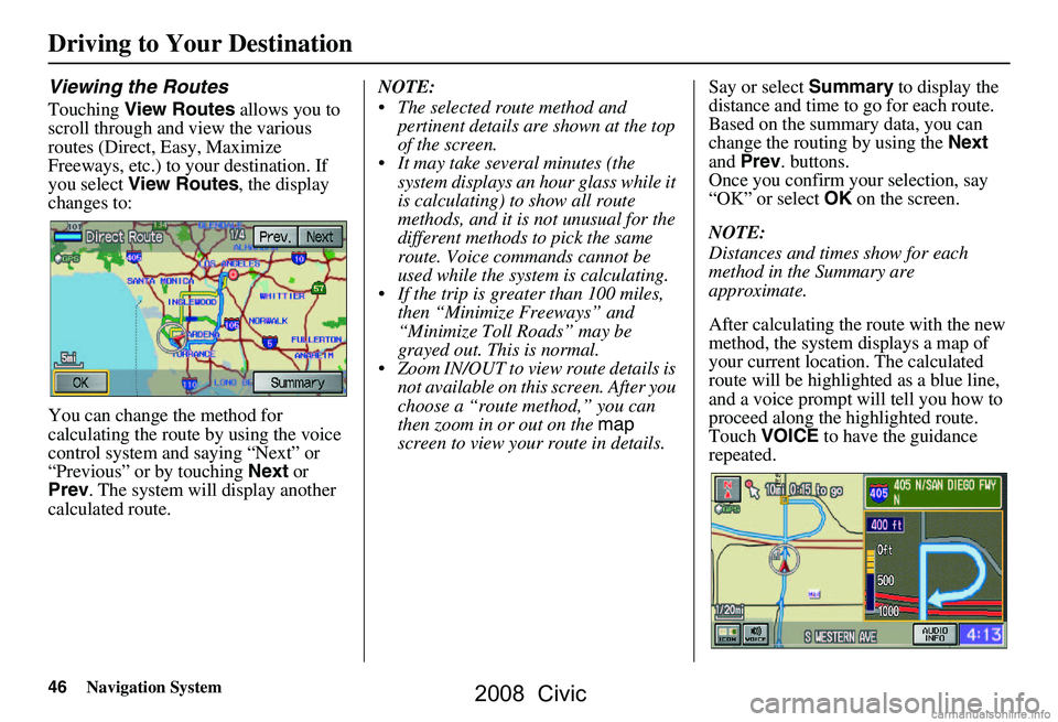 HONDA CIVIC SEDAN 2008 Navigation Manual (in English) 46Navigation System
Viewing the Routes
Touching View Routes allows you to
scroll through and view the various
routes (Direct, Easy, Maximize
Freeways, etc.) to your destination. If
you select V HONDA CIVIC SEDAN 2008 Navigation Manual (in English) 46Navigation System
Viewing the Routes
Touching View Routes allows you to
scroll through and view the various
routes (Direct, Easy, Maximize
Freeways, etc.) to your destination. If
you select V