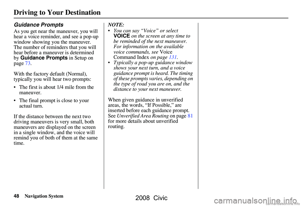 HONDA CIVIC SEDAN 2008 Navigation Manual (in English) 48Navigation System
Guidance Prompts
As you get near the maneuver, you will
hear a voice reminder, and see a pop-up
window showing you the maneuver.
The number of reminders that you will
hear bef HONDA CIVIC SEDAN 2008 Navigation Manual (in English) 48Navigation System
Guidance Prompts
As you get near the maneuver, you will
hear a voice reminder, and see a pop-up
window showing you the maneuver.
The number of reminders that you will
hear bef