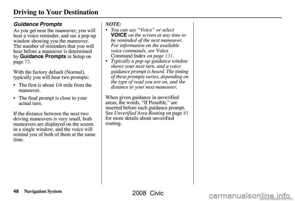 HONDA CIVIC SEDAN 2008  Navigation Manual (in English) 48Navigation System
Guidance Prompts
As you get near the maneuver, you will 
hear a voice reminder, and see a pop-up  
window showing you the maneuver. 
The number of reminders that you will 
hear bef