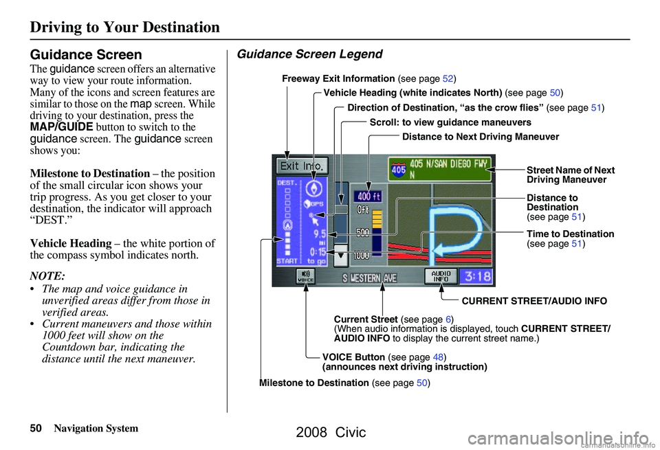 HONDA CIVIC SEDAN 2008  Navigation Manual (in English) 
50Navigation System
Guidance Screen
The guidance screen offers an alternative 
way to view your route information. 
Many of the icons and screen features are 
similar to those on the 
map screen. Whi