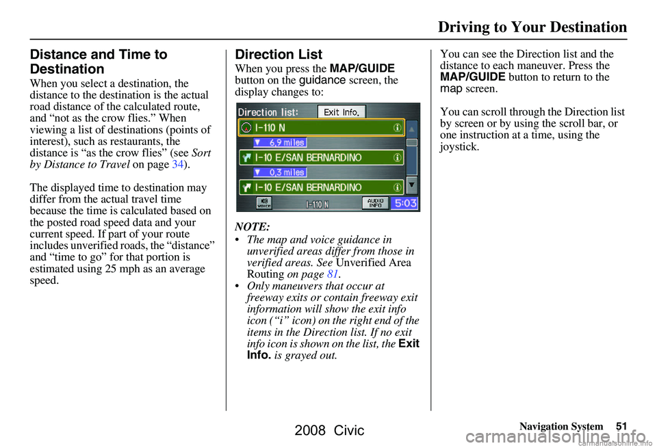 HONDA CIVIC SEDAN 2008 Navigation Manual (in English) Navigation System51
Driving to Your Destination
Distance and Time to
Destination
When you select a destination, the
distance to the destination is the actual
road distance of the calculated rout HONDA CIVIC SEDAN 2008 Navigation Manual (in English) Navigation System51
Driving to Your Destination
Distance and Time to
Destination
When you select a destination, the
distance to the destination is the actual
road distance of the calculated rout