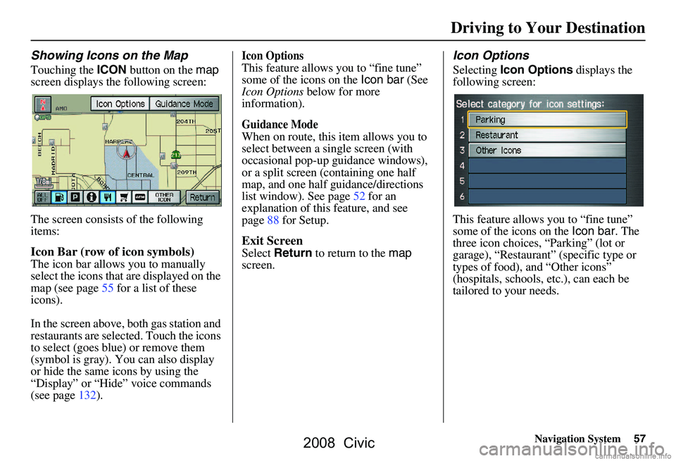 HONDA CIVIC SEDAN 2008 Navigation Manual (in English) Navigation System57
Driving to Your Destination
Showing Icons on the Map
Touching the ICON button on the map
screen displays the following screen:
The screen consists of the following
items:
Icon HONDA CIVIC SEDAN 2008 Navigation Manual (in English) Navigation System57
Driving to Your Destination
Showing Icons on the Map
Touching the ICON button on the map
screen displays the following screen:
The screen consists of the following
items:
Icon