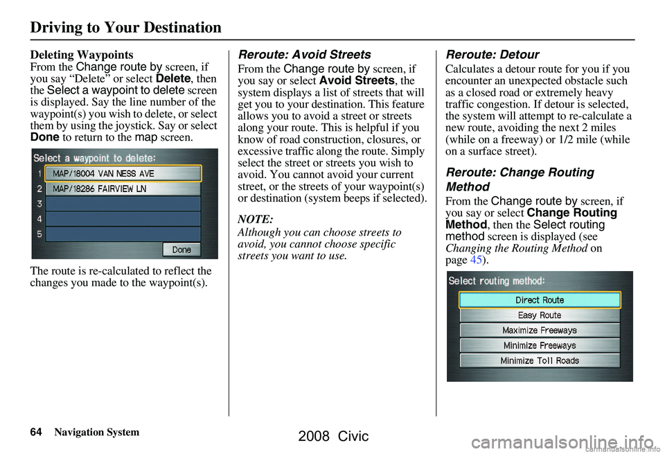 HONDA CIVIC SEDAN 2008 Navigation Manual (in English) 64Navigation System
Deleting Waypoints
From the Change route by screen, if
you say “Delete” or select Delete, then
the Select a waypoint to delete screen
is displayed. Say the line number o HONDA CIVIC SEDAN 2008 Navigation Manual (in English) 64Navigation System
Deleting Waypoints
From the Change route by screen, if
you say “Delete” or select Delete, then
the Select a waypoint to delete screen
is displayed. Say the line number o