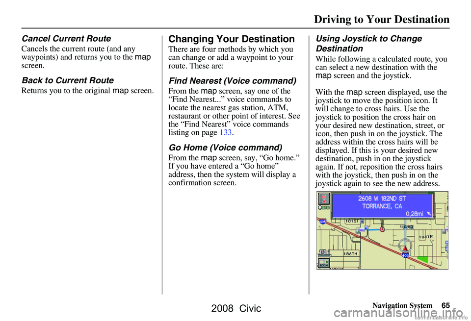 HONDA CIVIC SEDAN 2008 Navigation Manual (in English) Navigation System65
Cancel Current Route
Cancels the current route (and any
waypoints) and returns you to the map
screen.
Back to Current Route
Returns you to the original map screen.
Changing Yo HONDA CIVIC SEDAN 2008 Navigation Manual (in English) Navigation System65
Cancel Current Route
Cancels the current route (and any
waypoints) and returns you to the map
screen.
Back to Current Route
Returns you to the original map screen.
Changing Yo