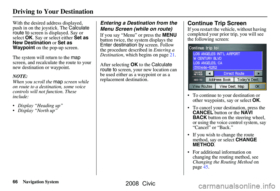 HONDA CIVIC SEDAN 2008 Navigation Manual (in English) 66Navigation System
With the desired address displayed,
push in on the joystick. The Calculate
route to screen is displayed. Say or
select OK. Say or select either Set as
New Destination or S HONDA CIVIC SEDAN 2008 Navigation Manual (in English) 66Navigation System
With the desired address displayed,
push in on the joystick. The Calculate
route to screen is displayed. Say or
select OK. Say or select either Set as
New Destination or S