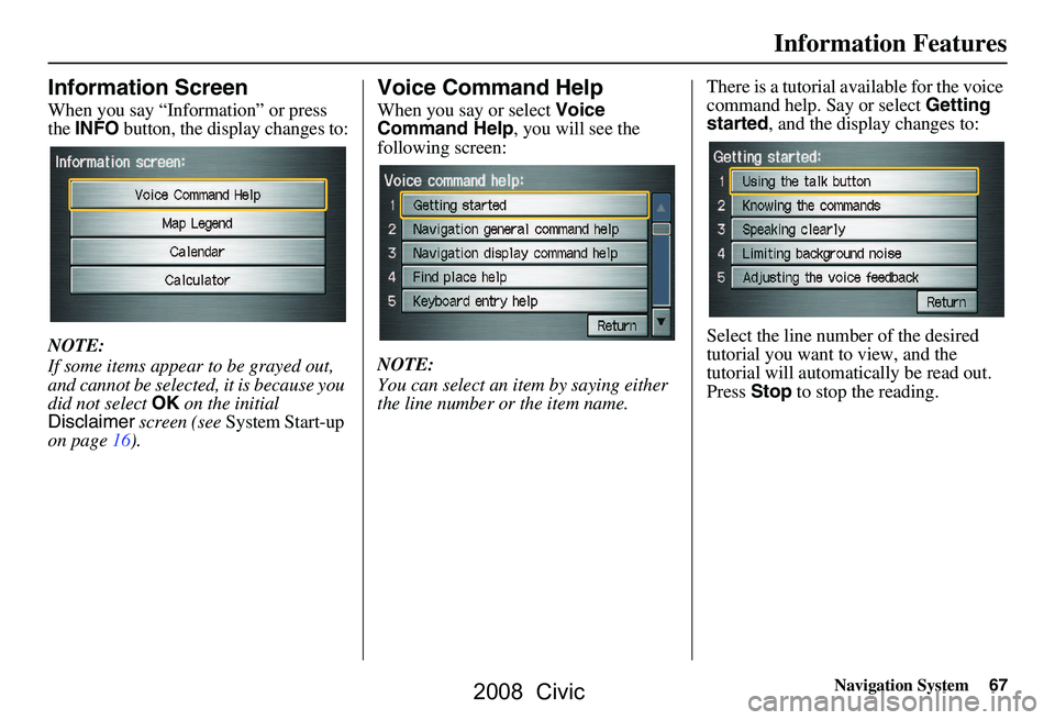 HONDA CIVIC SEDAN 2008  Navigation Manual (in English) Navigation System67
Information Features
Information Screen
When you say “Information” or press  
the INFO  button, the display changes to:
NOTE: 
If some items appear to be grayed out,  
and cann