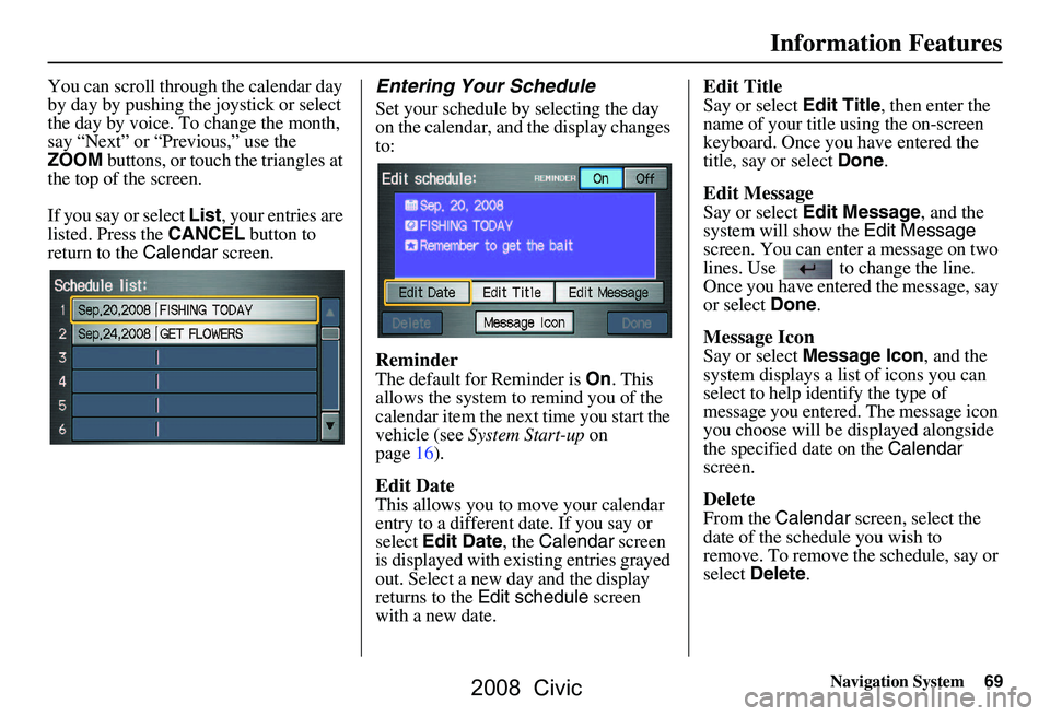 HONDA CIVIC SEDAN 2008 Navigation Manual (in English) Navigation System69
You can scroll through the calendar day
by day by pushing the joystick or select
the day by voice. To change the month,
say “Next” or “Previous,” use the
ZOOM buttons, HONDA CIVIC SEDAN 2008 Navigation Manual (in English) Navigation System69
You can scroll through the calendar day
by day by pushing the joystick or select
the day by voice. To change the month,
say “Next” or “Previous,” use the
ZOOM buttons,