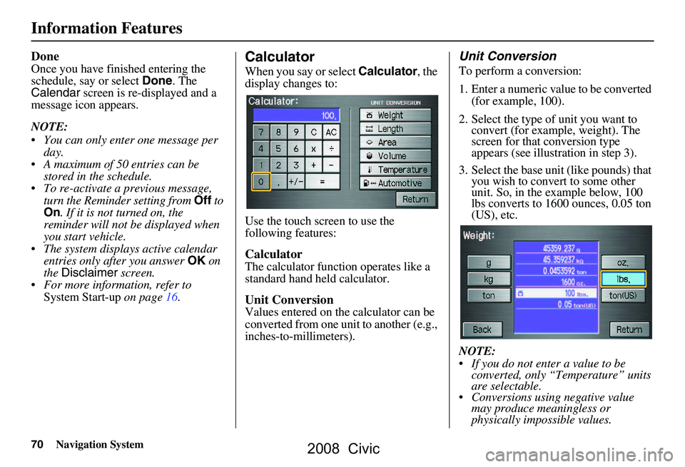 HONDA CIVIC SEDAN 2008 Navigation Manual (in English) 70Navigation System
Information Features
Done
Once you have finished entering the
schedule, say or select Done. The
Calendar screen is re-displayed and a
message icon appears.
NOTE:
You can o HONDA CIVIC SEDAN 2008 Navigation Manual (in English) 70Navigation System
Information Features
Done
Once you have finished entering the
schedule, say or select Done. The
Calendar screen is re-displayed and a
message icon appears.
NOTE:
You can o