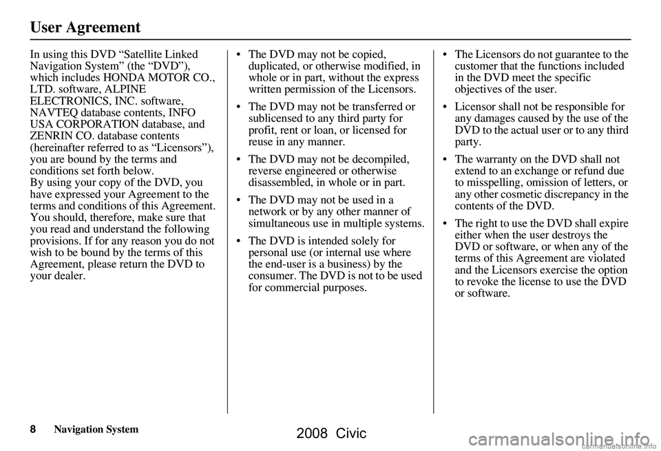 HONDA CIVIC SEDAN 2008 Navigation Manual (in English) 8Navigation System
User Agreement
In using this DVD “Satellite Linked
Navigation System” (the “DVD”),
which includes HONDA MOTOR CO.,
LTD. software, ALPINE
ELECTRONICS, INC. software,
NA HONDA CIVIC SEDAN 2008 Navigation Manual (in English) 8Navigation System
User Agreement
In using this DVD “Satellite Linked
Navigation System” (the “DVD”),
which includes HONDA MOTOR CO.,
LTD. software, ALPINE
ELECTRONICS, INC. software,
NA