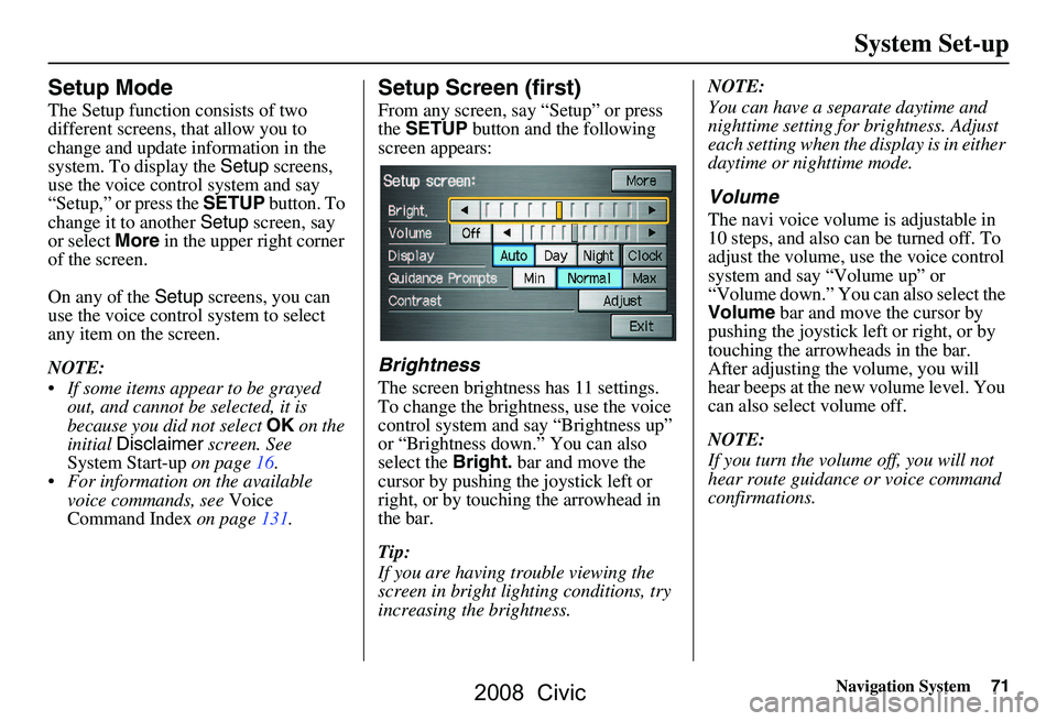 HONDA CIVIC SEDAN 2008 Navigation Manual (in English) Navigation System71
System Set-up
Setup Mode
The Setup function consists of two
different screens, that allow you to
change and update information in the
system. To display the Setup screens,
us HONDA CIVIC SEDAN 2008 Navigation Manual (in English) Navigation System71
System Set-up
Setup Mode
The Setup function consists of two
different screens, that allow you to
change and update information in the
system. To display the Setup screens,
us