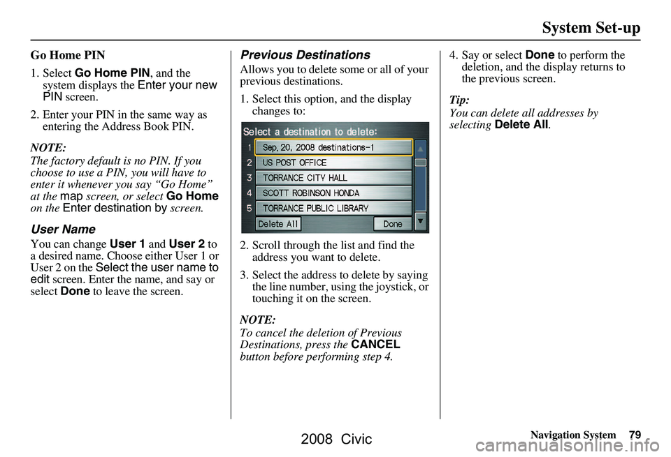 HONDA CIVIC SEDAN 2008 Navigation Manual (in English) Navigation System79
Go Home PIN
1. Select Go Home PIN , and the
system displays the Enter your new
PIN screen.
2. Enter your PIN in the same way as entering the Address Book PIN.
NOTE:
The facto HONDA CIVIC SEDAN 2008 Navigation Manual (in English) Navigation System79
Go Home PIN
1. Select Go Home PIN , and the
system displays the Enter your new
PIN screen.
2. Enter your PIN in the same way as entering the Address Book PIN.
NOTE:
The facto