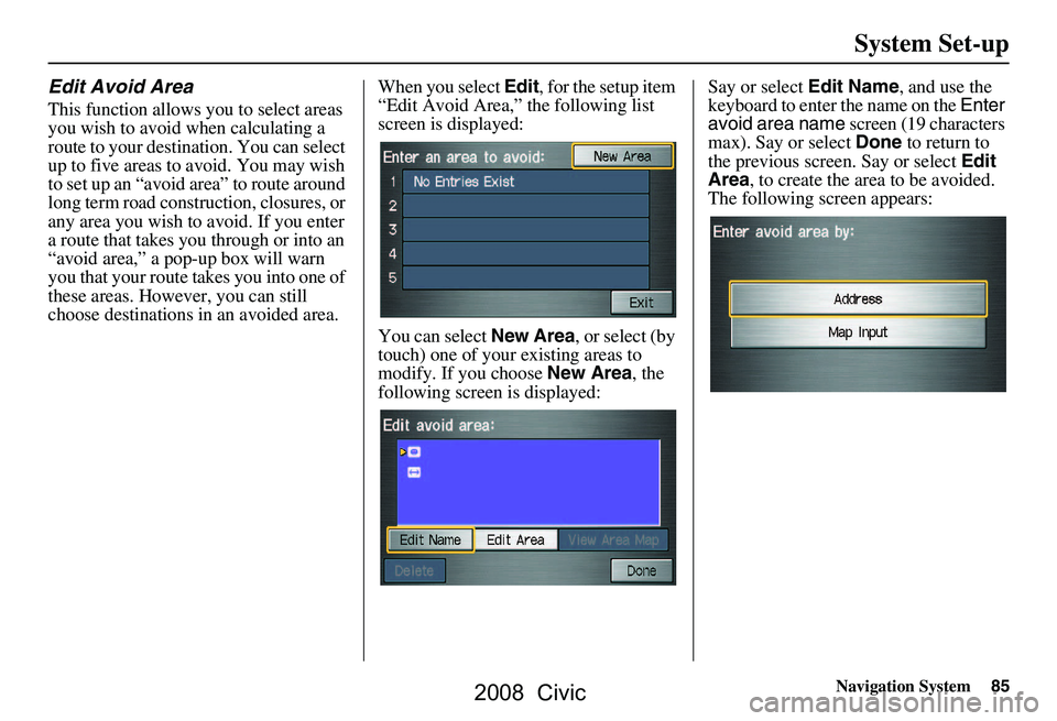 HONDA CIVIC SEDAN 2008 Navigation Manual (in English) Navigation System85
Edit Avoid Area
This function allows you to select areas
you wish to avoid when calculating a
route to your destination. You can select
up to five areas to avoid. You may wish HONDA CIVIC SEDAN 2008 Navigation Manual (in English) Navigation System85
Edit Avoid Area
This function allows you to select areas
you wish to avoid when calculating a
route to your destination. You can select
up to five areas to avoid. You may wish