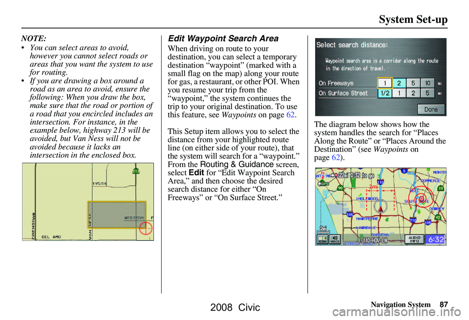HONDA CIVIC SEDAN 2008 Navigation Manual (in English) Navigation System87
NOTE:
You can select areas to avoid,
however you cannot select roads or
areas that you want the system to use
for routing.
If you are drawing a box around a road as an ar HONDA CIVIC SEDAN 2008 Navigation Manual (in English) Navigation System87
NOTE:
You can select areas to avoid,
however you cannot select roads or
areas that you want the system to use
for routing.
If you are drawing a box around a road as an ar