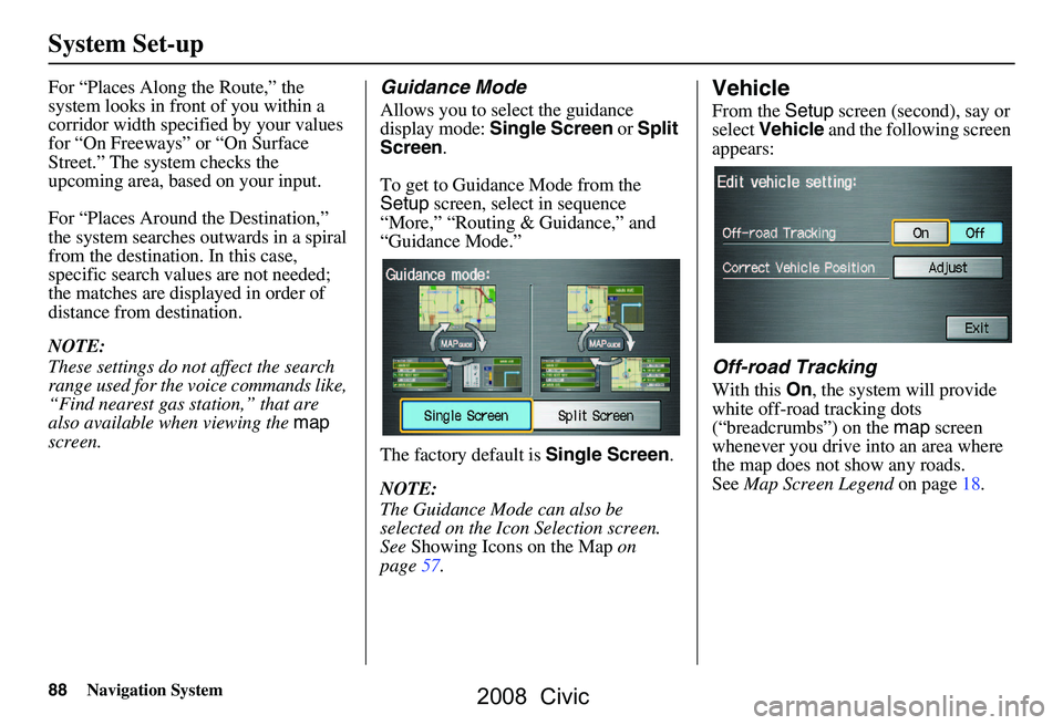 HONDA CIVIC SEDAN 2008 Navigation Manual (in English) 88Navigation System
System Set-up
For “Places Along the Route,” the
system looks in fron t of you within a
corridor width specified by your values
for “On Freeways” or “On Surface
Stree HONDA CIVIC SEDAN 2008 Navigation Manual (in English) 88Navigation System
System Set-up
For “Places Along the Route,” the
system looks in fron t of you within a
corridor width specified by your values
for “On Freeways” or “On Surface
Stree