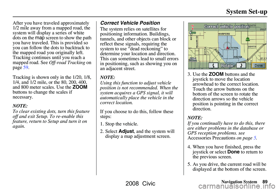 HONDA CIVIC SEDAN 2008 Navigation Manual (in English) Navigation System89
After you have traveled approximately
1/2 mile away from a mapped road, the
system will display a series of white
dots on the map screen to show the path
you have traveled. Th HONDA CIVIC SEDAN 2008 Navigation Manual (in English) Navigation System89
After you have traveled approximately
1/2 mile away from a mapped road, the
system will display a series of white
dots on the map screen to show the path
you have traveled. Th