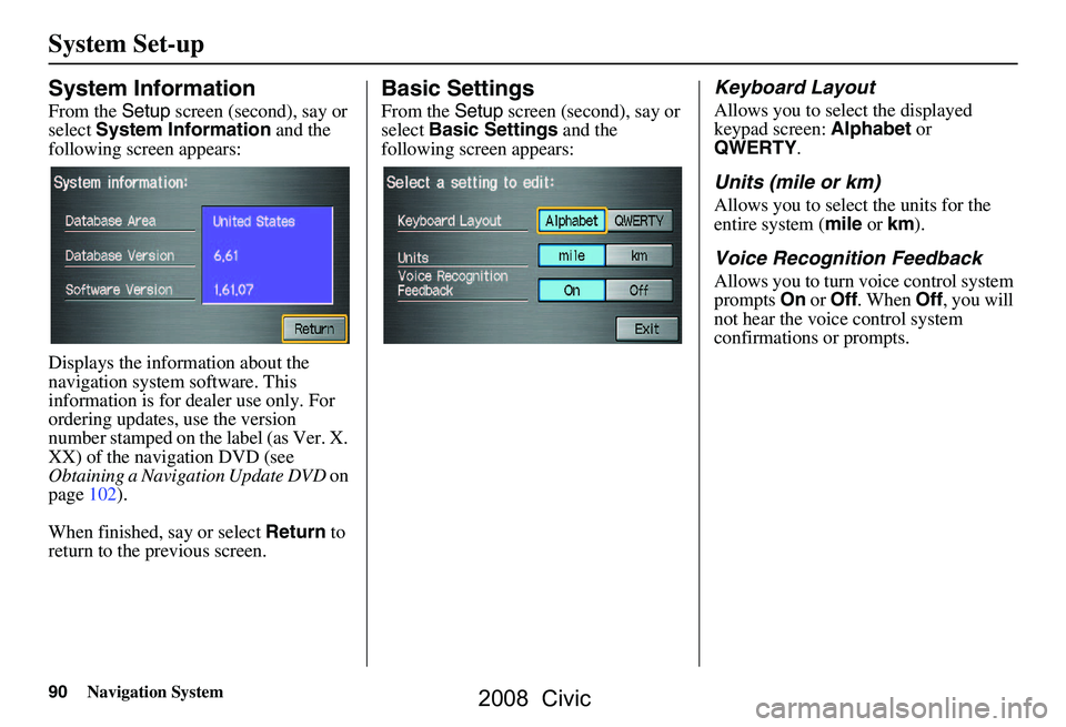 HONDA CIVIC SEDAN 2008 Navigation Manual (in English) 90Navigation System
System Set-up
System Information
From the Setup screen (second), say or
select System Information and the
following screen appears:
Displays the info rmation about the
naviga HONDA CIVIC SEDAN 2008 Navigation Manual (in English) 90Navigation System
System Set-up
System Information
From the Setup screen (second), say or
select System Information and the
following screen appears:
Displays the info rmation about the
naviga