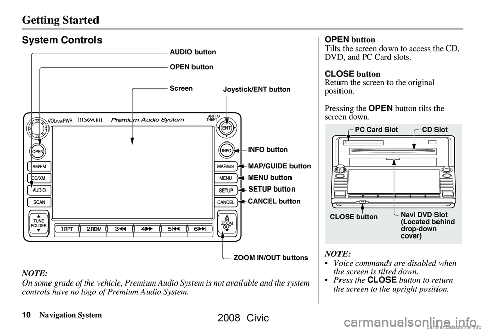 HONDA CIVIC SEDAN 2008 Navigation Manual (in English) 10Navigation System
Getting Started
System Controls
NOTE:
On some grade of the vehicle, Premium Audio System is not available and the system
controls have no logo of Premium Audio System.
AUDIO but HONDA CIVIC SEDAN 2008 Navigation Manual (in English) 10Navigation System
Getting Started
System Controls
NOTE:
On some grade of the vehicle, Premium Audio System is not available and the system
controls have no logo of Premium Audio System.
AUDIO but