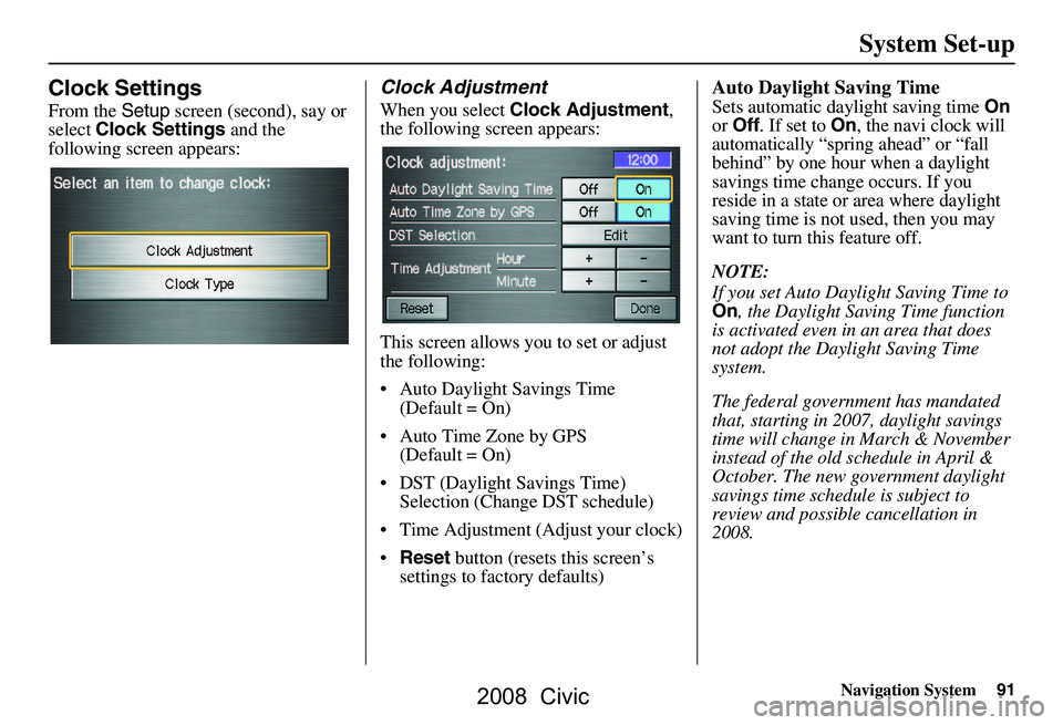 HONDA CIVIC SEDAN 2008 Navigation Manual (in English) Navigation System91
Clock Settings
From the Setup screen (second), say or
select Clock Settings and the
following screen appears:
Clock Adjustment
When you select Clock Adjustment ,
the followin HONDA CIVIC SEDAN 2008 Navigation Manual (in English) Navigation System91
Clock Settings
From the Setup screen (second), say or
select Clock Settings and the
following screen appears:
Clock Adjustment
When you select Clock Adjustment ,
the followin