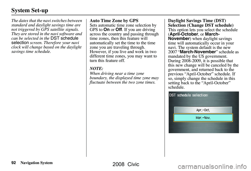 HONDA CIVIC SEDAN 2008  Navigation Manual (in English) 92Navigation System
System Set-up
The dates that the navi switches between  
standard and daylight savings time are 
not triggered by GPS satellite signals. 
They are stored in the navi software and 
