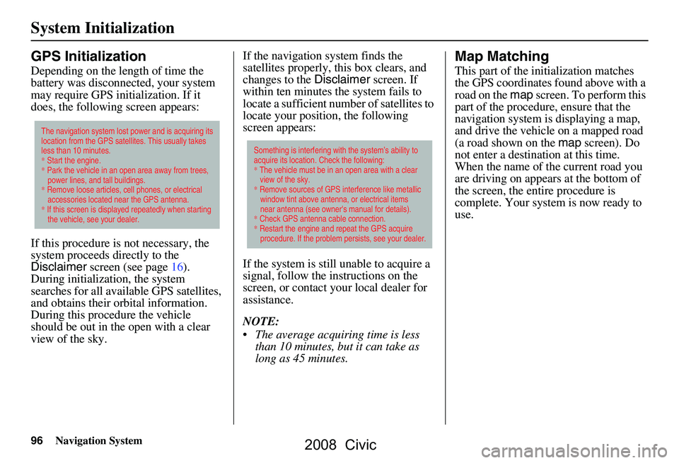 HONDA CIVIC SEDAN 2008 Navigation Manual (in English) 96Navigation System
System Initialization
GPS Initialization
Depending on the length of time the
battery was disconnected, your system
may require GPS initialization. If it
does, the following scr HONDA CIVIC SEDAN 2008 Navigation Manual (in English) 96Navigation System
System Initialization
GPS Initialization
Depending on the length of time the
battery was disconnected, your system
may require GPS initialization. If it
does, the following scr
