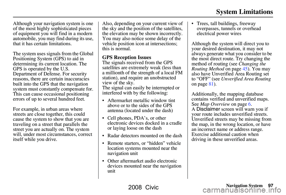 HONDA CIVIC SEDAN 2008 Navigation Manual (in English) Navigation System97
System Limitations
Although your navigation system is one
of the most highly sophisticated pieces
of equipment you will find in a modern
automobile, you may find during its use HONDA CIVIC SEDAN 2008 Navigation Manual (in English) Navigation System97
System Limitations
Although your navigation system is one
of the most highly sophisticated pieces
of equipment you will find in a modern
automobile, you may find during its use