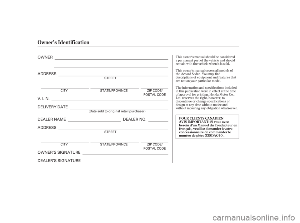 HONDA ACCORD SEDAN 2007 Owners Manual (in English) T his owner’s manual covers all models of
the Accord Sedan. You may f ind
descriptions of equipment and f eatures that
are not on your particular model.
T he inf ormation and specif ications include HONDA ACCORD SEDAN 2007 Owners Manual (in English) T his owner’s manual covers all models of
the Accord Sedan. You may f ind
descriptions of equipment and f eatures that
are not on your particular model.
T he inf ormation and specif ications include