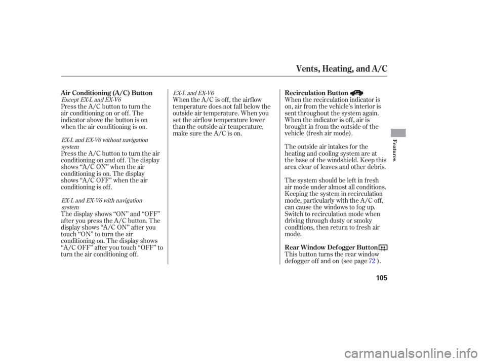 HONDA ACCORD SEDAN 2007  Owners Manual (in English) When the recirculation  indicator is
on,  air from  the vehicle’s  interior is
sent  throughout  the system  again.
When  the indicator  is off,  air is
brought  in from  the outside  of the
vehicle