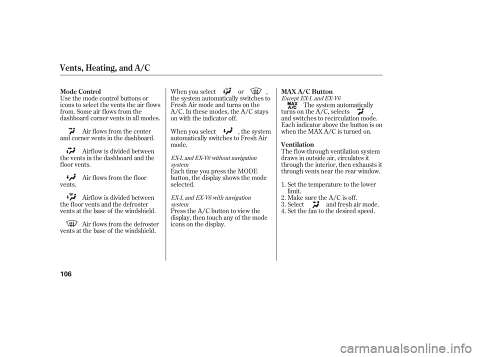 HONDA ACCORD SEDAN 2007  Owners Manual (in English) Use the mode control buttons or
icons to select the vents the air f lows
f rom. Some air f lows f rom the
dashboard corner vents in all modes.Air flows from the center
and corner vents in the dashboar