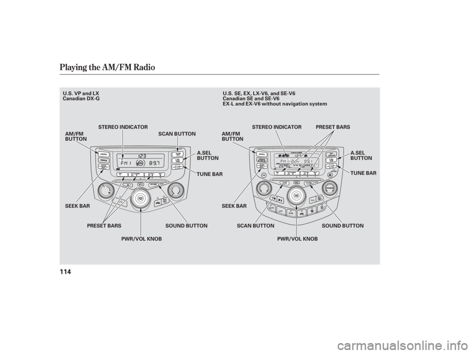 HONDA ACCORD SEDAN 2007 Owners Manual (in English) Playing the AM/FM Radio
114
SOUND BUTTON
SEEK BAR TUNE BAR
SEEK BAR SOUND BUTTON
AM/FM
BUTTON
A.SEL
BUTTON
PWR/VOL KNOB
STEREO INDICATOR
SCAN BUTTON AM/FM
BUTTON
A.SEL
BUTTON
TUNE BAR
PRESET BARS SCAN HONDA ACCORD SEDAN 2007 Owners Manual (in English) Playing the AM/FM Radio
114
SOUND BUTTON
SEEK BAR TUNE BAR
SEEK BAR SOUND BUTTON
AM/FM
BUTTON
A.SEL
BUTTON
PWR/VOL KNOB
STEREO INDICATOR
SCAN BUTTON AM/FM
BUTTON
A.SEL
BUTTON
TUNE BAR
PRESET BARS SCAN