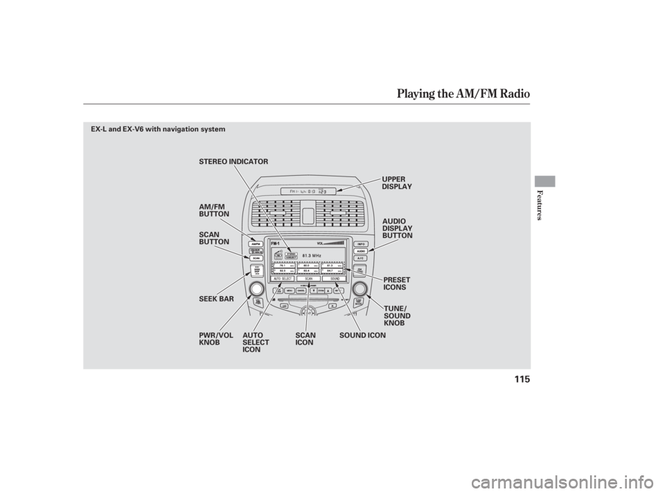 HONDA ACCORD SEDAN 2007 Owners Manual (in English) Playing the AM/FM Radio
Features
115
SEEK BAR SCAN
BUTTON
PWR/VOL
KNOBUPPER
DISPLAY
PRESET
ICONS
AUDIO
DISPLAY
BUTTON
TUNE/
SOUND
KNOB
STEREO INDICATOR
AM/FM
BUTTON
SOUND ICON
SCAN
ICON
EX-L and EX-V
HONDA ACCORD SEDAN 2007 Owners Manual (in English) Playing the AM/FM Radio
Features
115
SEEK BAR SCAN
BUTTON
PWR/VOL
KNOBUPPER
DISPLAY
PRESET
ICONS
AUDIO
DISPLAY
BUTTON
TUNE/
SOUND
KNOB
STEREO INDICATOR
AM/FM
BUTTON
SOUND ICON
SCAN
ICON
EX-L and EX-V