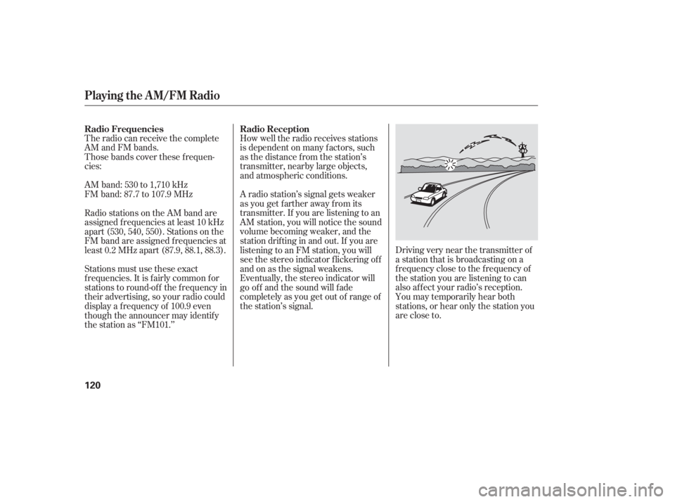 HONDA ACCORD SEDAN 2007  Owners Manual (in English) The radio can receive the complete
AM and FM bands.
Those bands cover these f requen-
cies:
AM band: 530 to 1,710 kHz
FM band: 87.7 to 107.9 MHzHow well the radio receives stations
is dependent on man