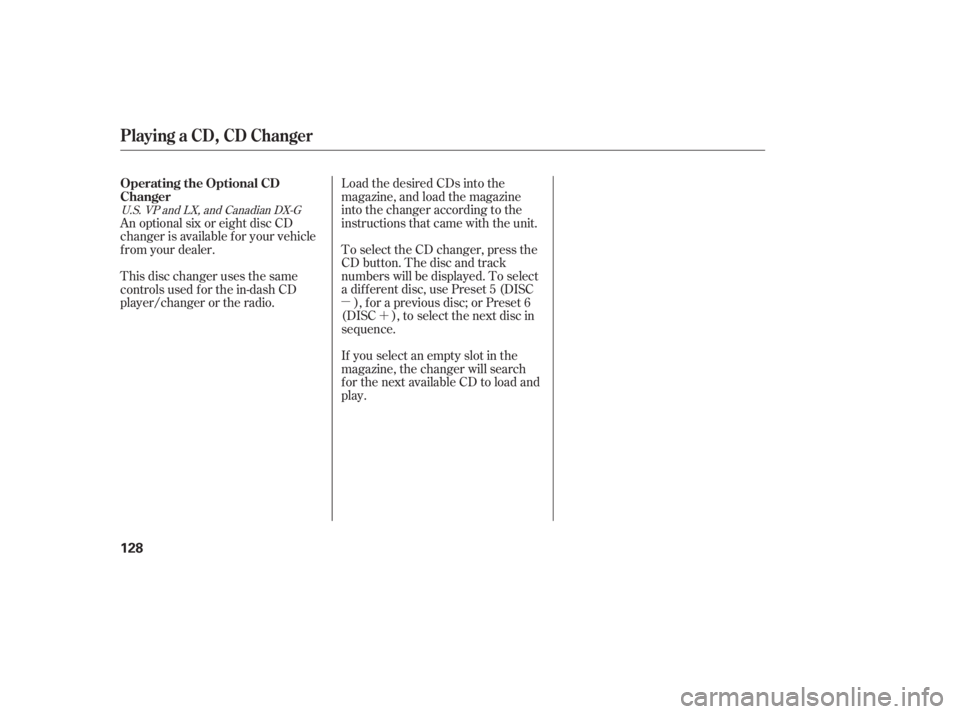 HONDA ACCORD SEDAN 2007  Owners Manual (in English) Load the desired CDs into the
magazine, and load the magazine
into the changer according to the
instructions that came with the unit.
To select the CD changer, press the
CD button. The disc and track
