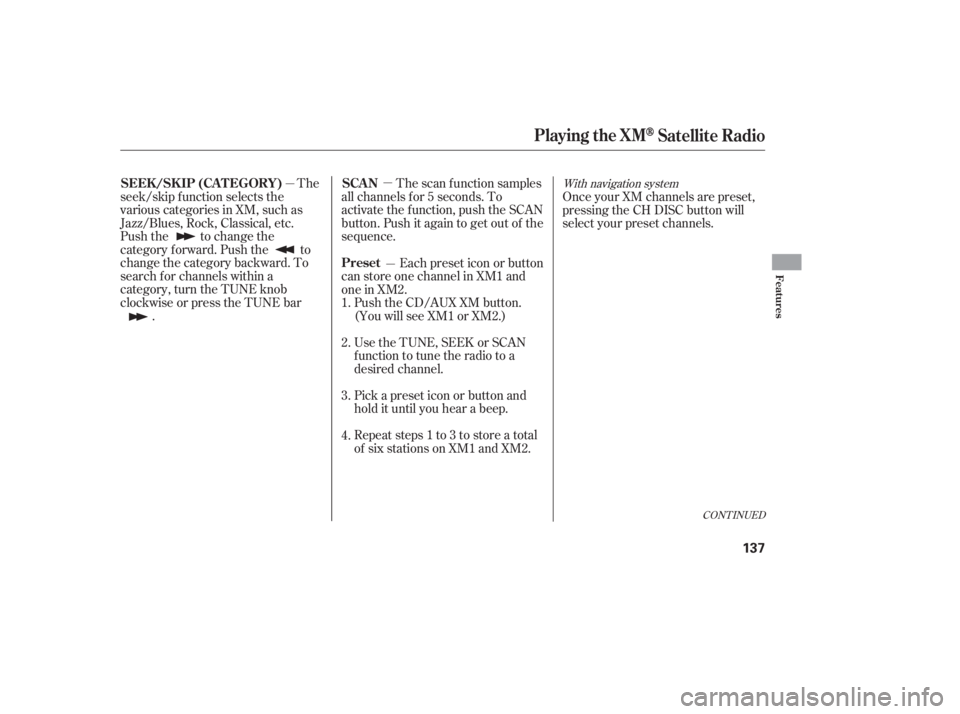 HONDA ACCORD SEDAN 2007 Owners Manual (in English) CONT INUED
The
seek/skip f unction selects the
various categories in XM, such as
Jazz/Blues, Rock, Classical, etc.
Push the to change the
category f orward. Push the to
change the category backward. T HONDA ACCORD SEDAN 2007 Owners Manual (in English) CONT INUED
The
seek/skip f unction selects the
various categories in XM, such as
Jazz/Blues, Rock, Classical, etc.
Push the to change the
category f orward. Push the to
change the category backward. T