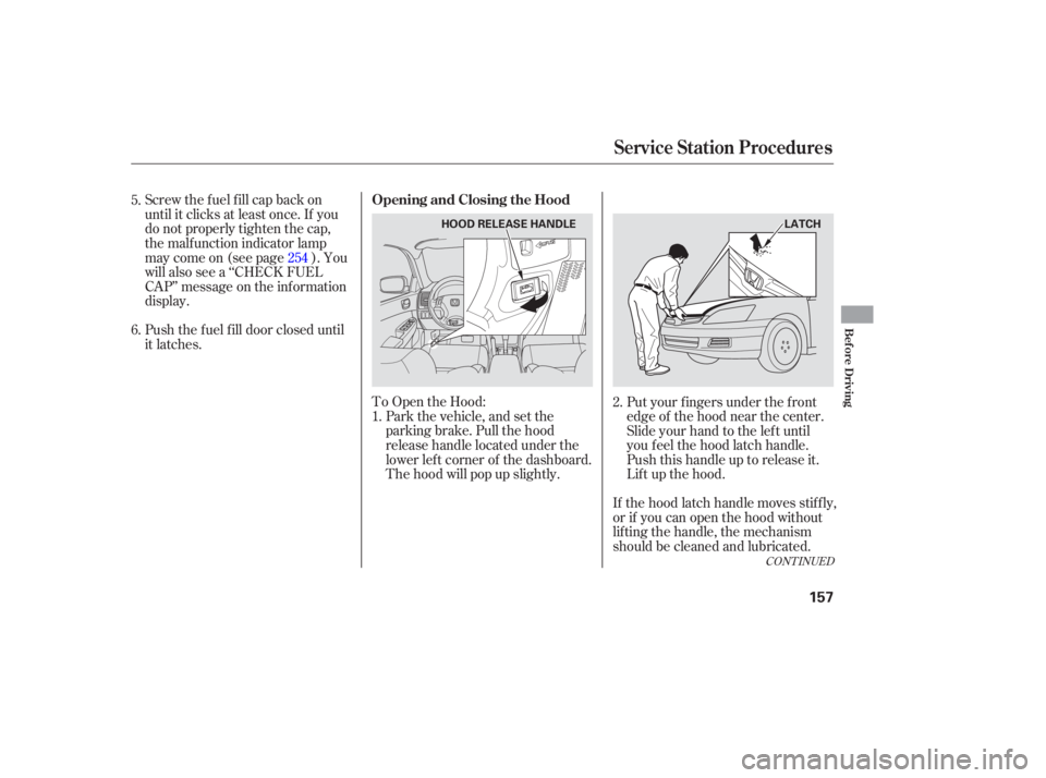 HONDA ACCORD SEDAN 2007 Owners Manual (in English) To Open the Hood:
Park the vehicle, and set the
parking brake. Pull the hood
release handle located under the
lower left corner of the dashboard.
The hood will pop up slightly. Put
your HONDA ACCORD SEDAN 2007 Owners Manual (in English) To Open the Hood:
Park the vehicle, and set the
parking brake. Pull the hood
release handle located under the
lower left corner of the dashboard.
The hood will pop up slightly. Put
your