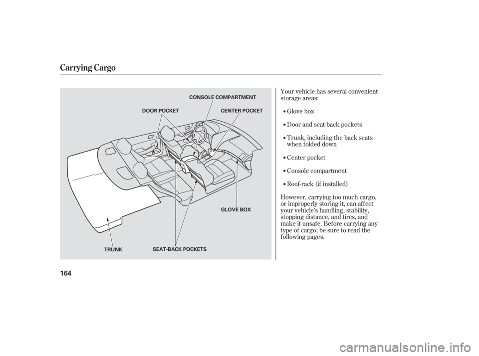 HONDA ACCORD SEDAN 2007  Owners Manual (in English) Your vehicle has several convenient
storage areas:Glove box
Door and seat-back pockets
Trunk, including the back seats
when f olded down
Center pocket
Console compartment
Roof -rack (if installed)
How