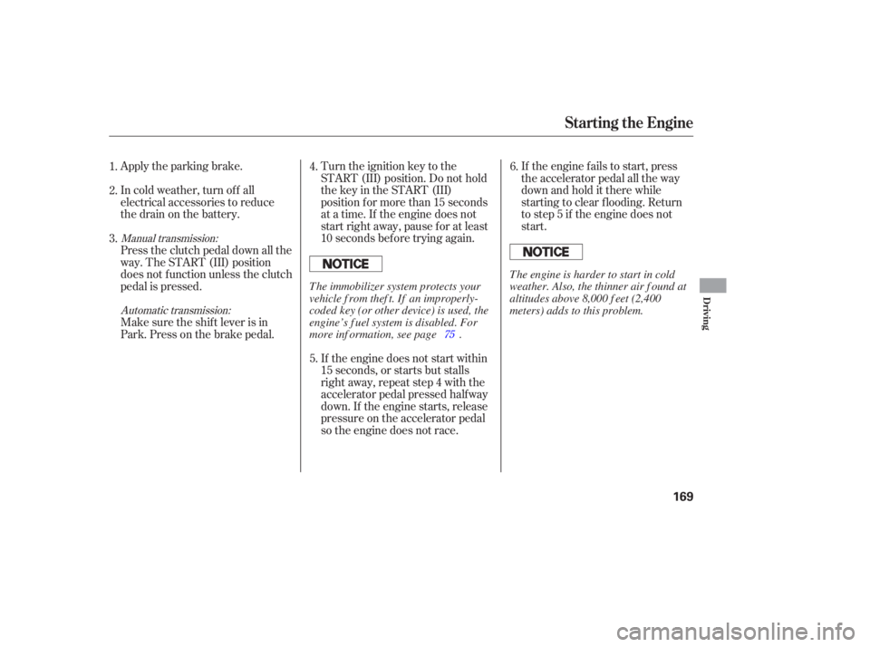 HONDA ACCORD SEDAN 2007  Owners Manual (in English) Apply the parking  brake.
In  cold  weather,  turn off all
electrical  accessories  to reduce
the  drain  on the  battery. Turn 
the ignition  key to the
START  (III) position.  Do not  hold
the  key 