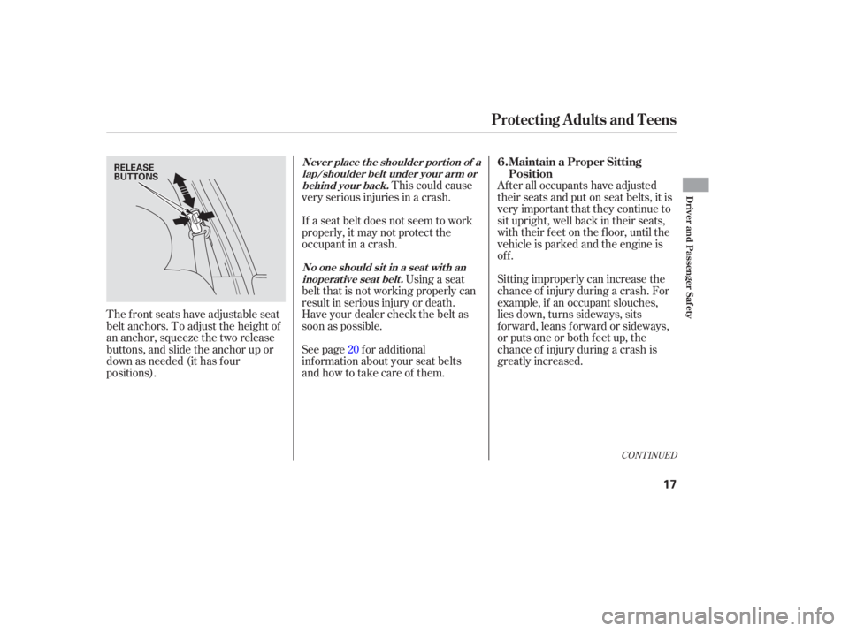 HONDA ACCORD SEDAN 2007   (in English) User Guide After all occupants  have adjusted
their  seats  and put on seat  belts,  it is
very  important  that they  continue  to
sit  upright,  well back  in their  seats,
with  their  feet on the  floor,  un