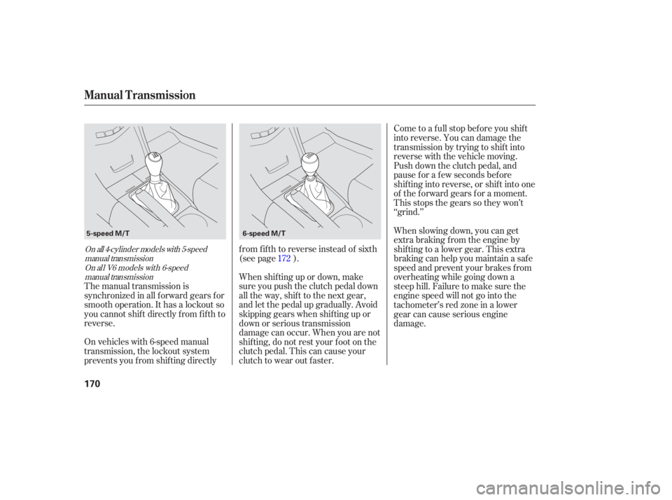HONDA ACCORD SEDAN 2007  Owners Manual (in English) The manual  transmission  is
synchronized  in all  forward  gears for
smooth  operation.  It has  a lockout  so
you  cannot  shift directly  from fifth to
reverse.
On  vehicles  with 6-speed  manual
t