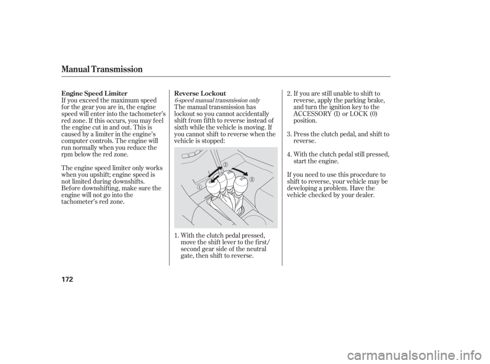 HONDA ACCORD SEDAN 2007  Owners Manual (in English) If you are still unable to shif t to
reverse, apply the parking brake,
and turn the ignition key to the
ACCESSORY (I) or LOCK (0)
position.
The manual transmission has
lockout so you cannot accidental