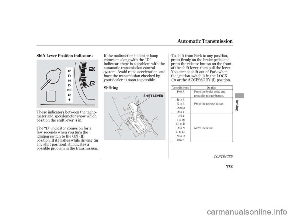 HONDA ACCORD SEDAN 2007  Owners Manual (in English) If the malf unction indicator lamp
comes on along with the ‘‘D’’
indicator, there is a problem with the
automatic transmission control
system. Avoid rapid acceleration, and
have the transmissi