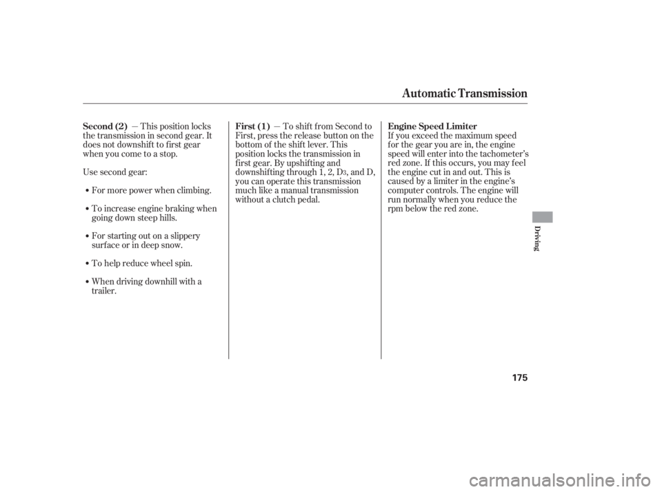 HONDA ACCORD SEDAN 2007  Owners Manual (in English) This position locks
the transmission in second gear. It
does not downshif t to f irst gear
when you come to a stop.
Use second gear:
For starting out on a slippery
surf ace or in deep snow.
To help re